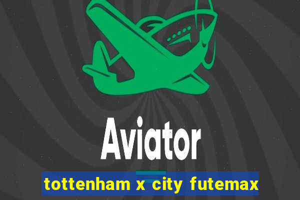 tottenham x city futemax